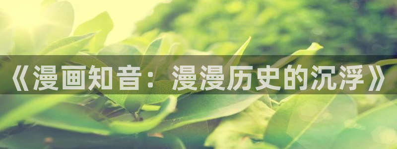 美丽新世界韩漫画全集：《漫画知音：漫漫历史的沉浮》